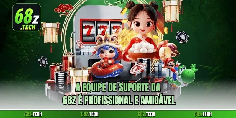 A equipe de suporte da 68Z é profissional e amigável