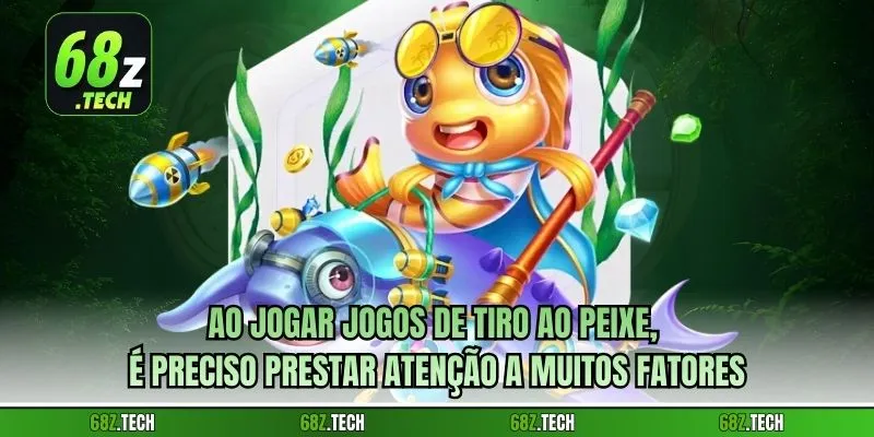 Ao jogar jogos de tiro ao peixe, é preciso prestar atenção a muitos fatores