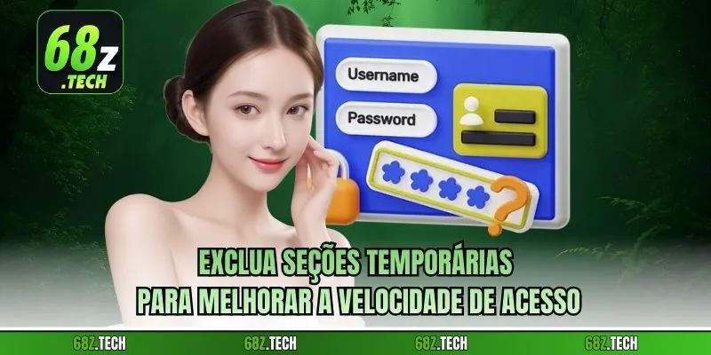 Exclua seções temporárias para melhorar a velocidade de acesso