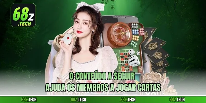 O conteúdo a seguir ajuda os membros a jogar cartas