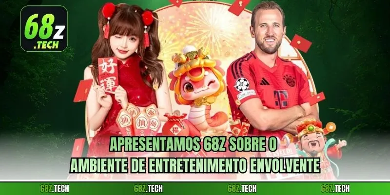 Apresentamos 68z sobre o ambiente de entretenimento envolvente