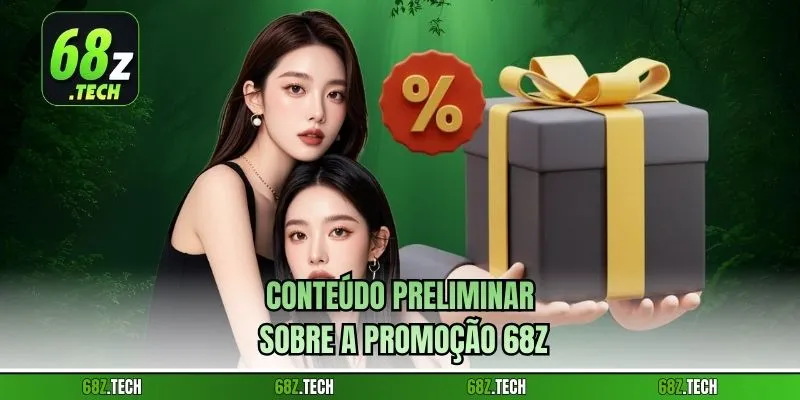 Conteúdo preliminar sobre a promoção 68z